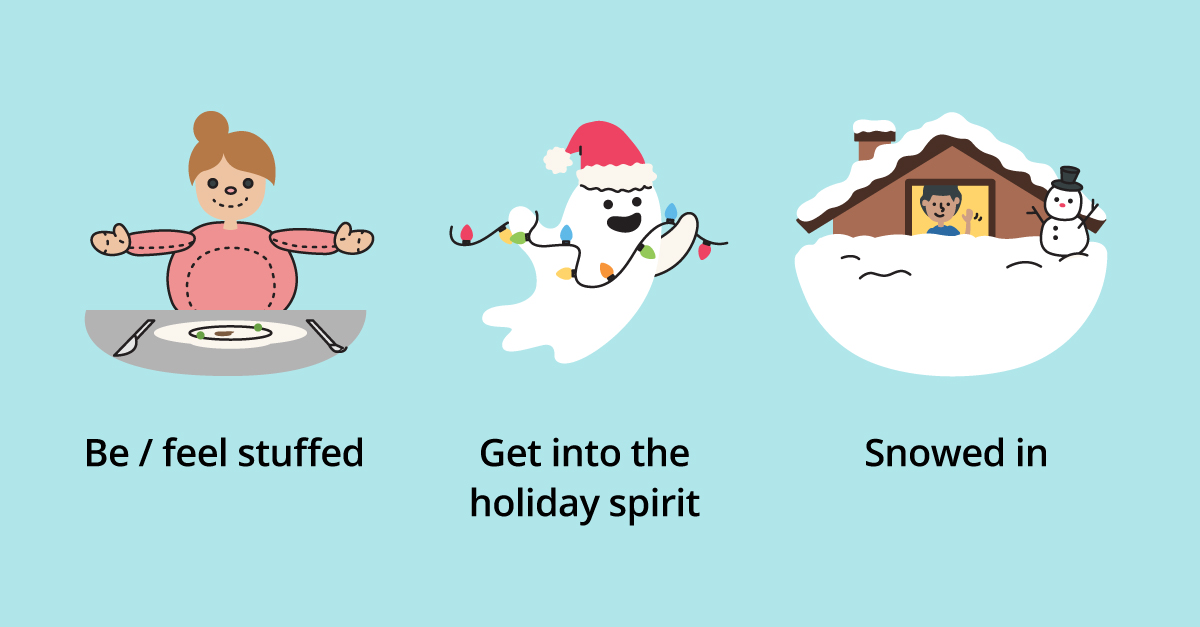 English holiday idioms and expressions: feel stuffed, get into the holiday spirit, snowed in.